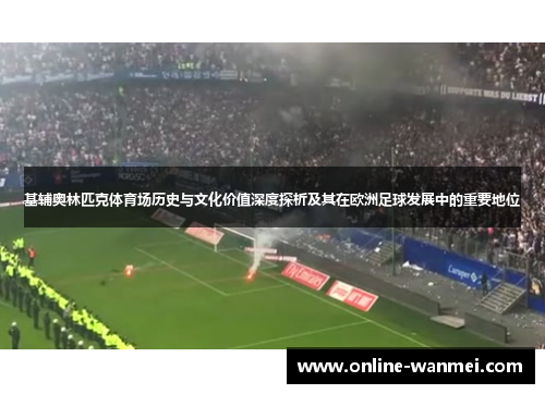 基辅奥林匹克体育场历史与文化价值深度探析及其在欧洲足球发展中的重要地位