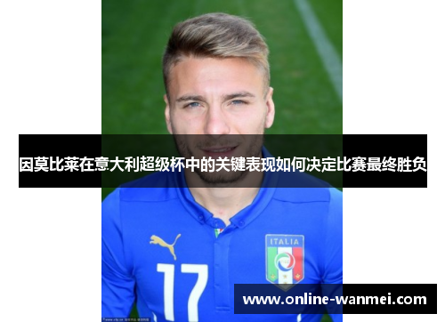 因莫比莱在意大利超级杯中的关键表现如何决定比赛最终胜负