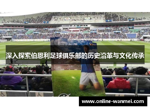 深入探索伯恩利足球俱乐部的历史沿革与文化传承