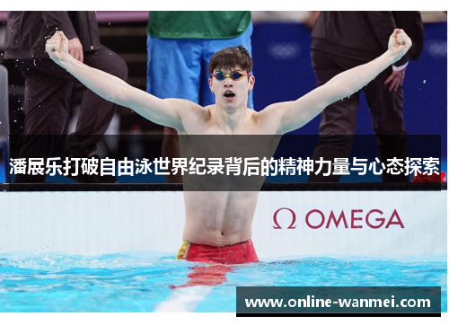 潘展乐打破自由泳世界纪录背后的精神力量与心态探索