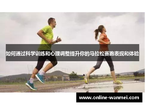 如何通过科学训练和心理调整提升你的马拉松赛跑表现和体验