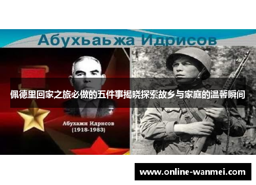 佩德里回家之旅必做的五件事揭晓探索故乡与家庭的温馨瞬间