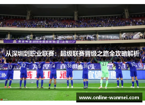 从深圳到职业联赛：超级联赛晋级之路全攻略解析