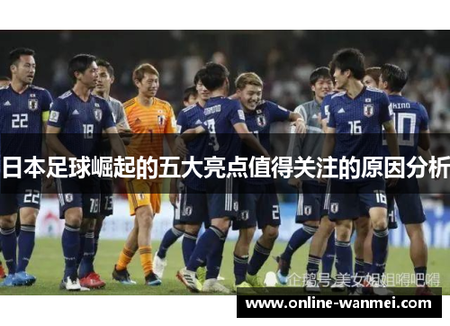 日本足球崛起的五大亮点值得关注的原因分析