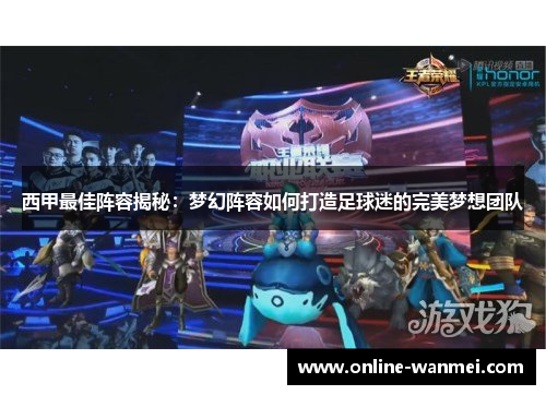 西甲最佳阵容揭秘：梦幻阵容如何打造足球迷的完美梦想团队